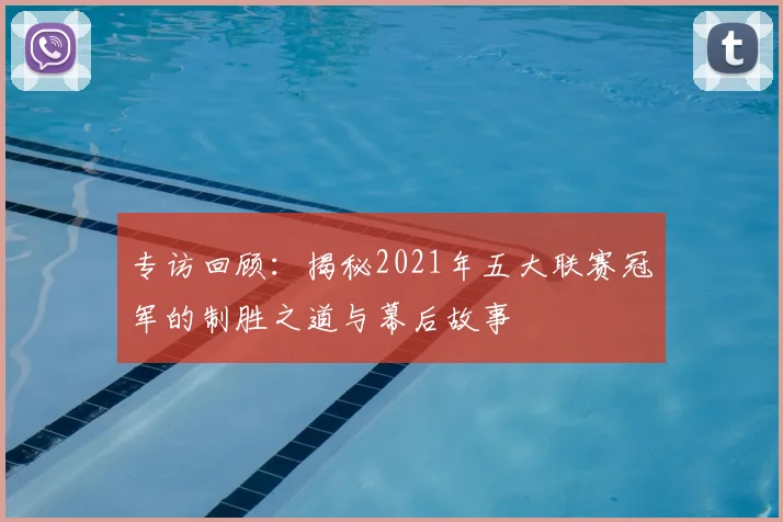 专访回顾：揭秘2021年五大联赛冠军的制胜之道与幕后故事