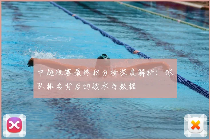 中超联赛最终积分榜深度解析:球队排名背后的战术与数据