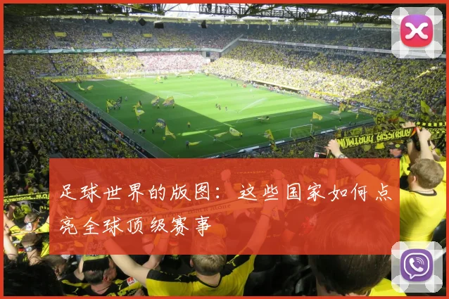 足球世界的版图：这些国家如何点亮全球顶级赛事