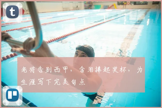 老将告别西甲，含泪捧起奖杯，为生涯写下完美句点